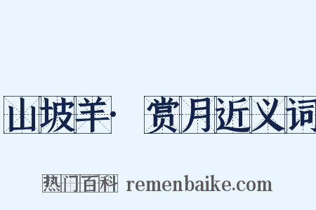 山坡羊·赏月近义词是什么意思的图片